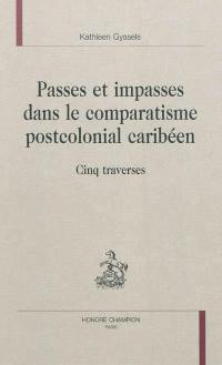 Passes et impasses dans le comparatisme postcolonial caribéen : cinq traverses