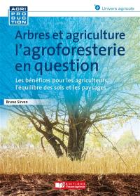 Arbres et agriculture, l'agroforesterie en question : les bénéfices pour les agriculteurs, l'équilibre des sols et les paysages