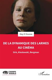 De la dynamique des larmes au cinéma : Sirk, Kieslowski, Bergman