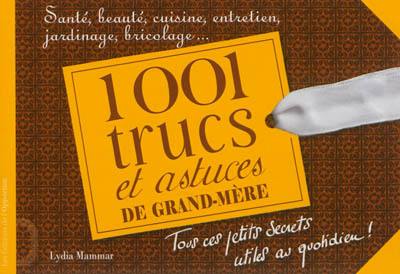 1.001 trucs et astuces de grand-mère : santé, beauté, cuisine, entretien, jardinage, bricolage...