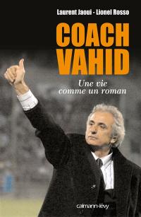 Coach Vahid : une vie comme un roman
