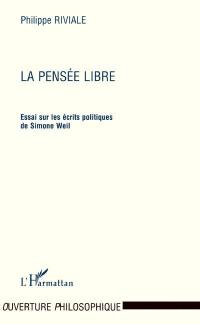 La pensée libre : essai sur les écrits politiques de Simone Weil