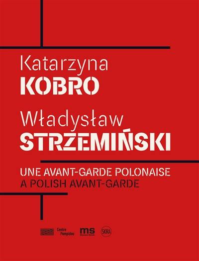 Katarzyna Kobro, Wladyslaw Strzeminski : une avant-garde polonaise. Katarzyna Kobro, Wladyslaw Strzeminski : a Polish avant-garde