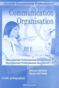 Communication & organisation, seconde baccalauréat professionnel comptabilité, seconde baccalauréat professionnel secrétariat : guide pédagogique