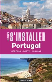 S'installer au Portugal : Lisbonne, Porto, Algarve