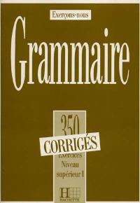 Grammaire, 350 exercices, niveau supérieur I : cours de civilisation française de la Sorbonne : corrigés