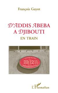 D'Addis Abeba à Djibouti en train : Djibouti be babour