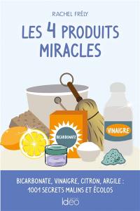 Les 4 produits miracles : bicarbonate, vinaigre, citron, argile : 1.001 secrets malins et écolos