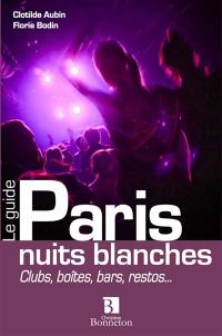 Paris, nuits blanches : clubs, boîtes, bars, restos...