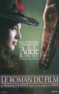 Les aventures extraordinaires d'Adèle Blanc-Sec : un film de Luc Besson : le roman du film
