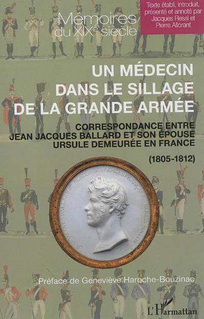 Un médecin dans le sillage de la Grande Armée : correspondance entre Jean Jacques Ballard et son épouse Ursule demeurée en France : 1805-1812