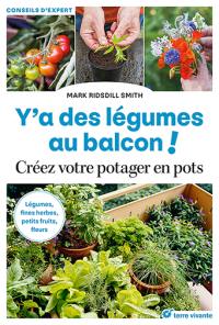 Y'a des légumes au balcon ! : créez votre potager en pots : légumes, fines herbes, petits fruits, fleurs