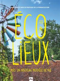 Ecolieux : vers un nouveau modèle de vie : principes et mise en pratique de la permaculture