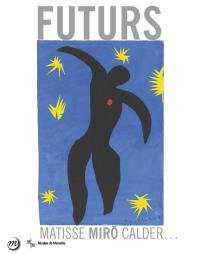 Futurs, de la ville aux étoiles : Matisse, Miro, Calder... : exposition, Marseille, Centre de la Vieille Charité, du 22 mai au 27 septembre 2015