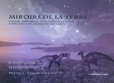 Miroirs de la Terre : histoire géonomique de la Provence et du Var : notre pays au fil des ères et des climats