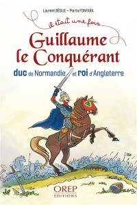 Guillaume le Conquérant : duc de Normandie et roi d'Angleterre