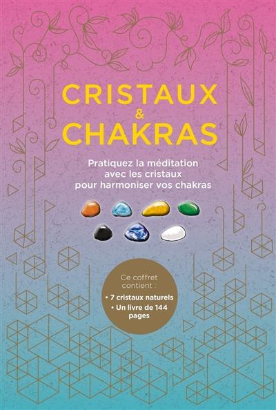 Cristaux & chakras : pratiquez la méditation avec les cristaux pour harmoniser vos chakras