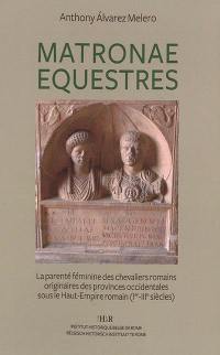 Matronae equestres : la parenté féminine des chevaliers romains originaires des provinces occidentales sous le Haut-Empire romain, Ier-IIIe siècles