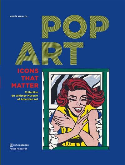Pop art : icons that matter, collection du Whitney Museum of American art : exposition au Musée Maillol, Paris, du 22 septembre 2017 au 21 janvier 2018
