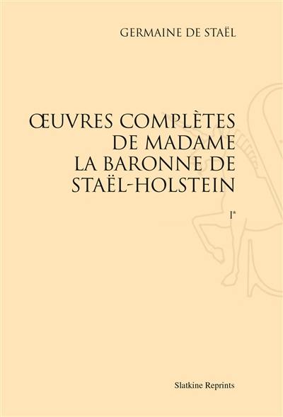 Oeuvres complètes de Madame la baronne de Staël-Holstein. Vol. 1