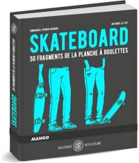 Skateboard : 50 fragments de la planche à roulettes
