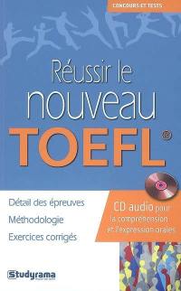 Réussir le nouveau TOEFL : détail des épreuves, méthodologie, exercices corrigés