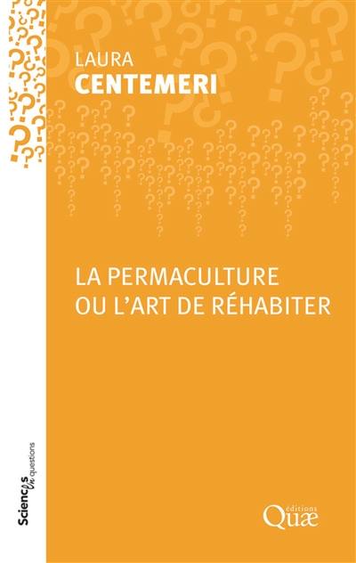 La permaculture ou L'art de réhabiter : conférence-débat organisée par le groupe Sciences en questions à l'Inra d'Angers le 16 novembre 2017 et à l'Inra d'Avignon le 7 décembre 2017