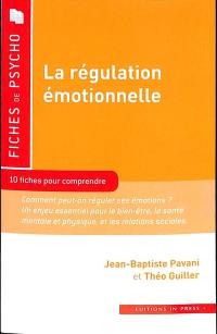 La régulation émotionnelle : 10 fiches pour comprendre : comment peut-on réguler ses émotions ? Un enjeu essentiel pour le bien-être, la santé mentale et physique, et les relations sociales