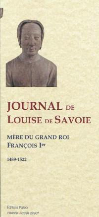 Journal de Louise de Savoie, duchesse d'Angoulême, d'Anjou et de Valois, mère du grand roi François Premier : 1489-1522