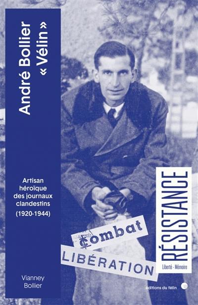 André Bollier "Vélin" : artisan héroïque des journaux clandestins (1920-1944)