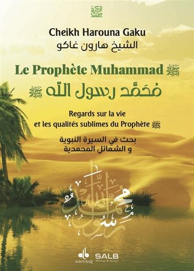 Le prophète Muhammad : regards sur la vie et les qualités sublimes du Prophète