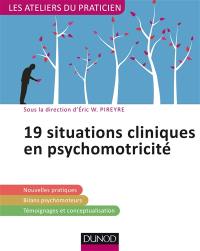 19 situations cliniques en psychomotricité : nouvelles pratiques, bilans psychomoteurs, témoignages et conceptualisation