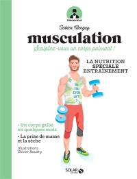 Musculation : sculptez-vous un corps puissant ! : la nutrition spécial entraînement