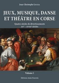 Jeux, musique, danse et théâtre en Corse : quatre siècles de divertissements : XVe-XVIIIe siècles