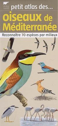Petits atlas des oiseaux de Méditerranée : reconnaître 70 espèces par milieux