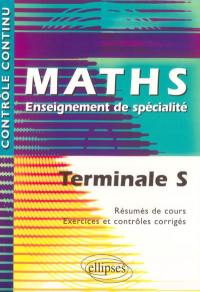 Maths, terminale S, enseignement de spécialité : résumés de cours, exercices et contrôles corrigés