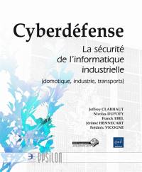 Cyberdéfense : la sécurité de l'informatique industrielle : domotique, industrie, transports