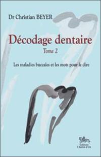 Décodage dentaire. Vol. 2. Les maladies buccales et les mots pour le dire