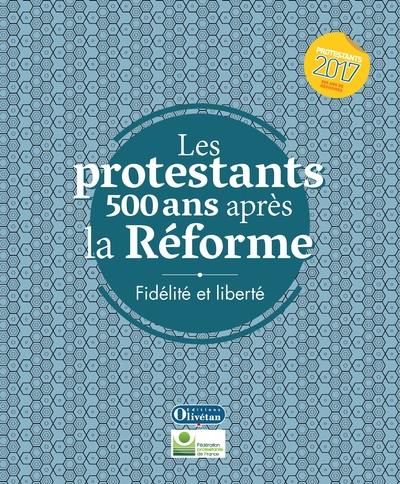Les protestants 500 ans après la Réforme : fidélité et liberté