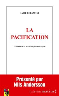 La pacification : livre noir de six années de guerre en Algérie