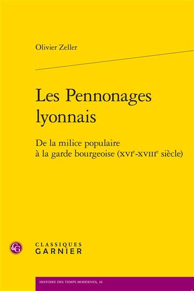 Les pennonages lyonnais : de la milice populaire à la garde bourgeoise (XVIe-XVIIIe siècle)