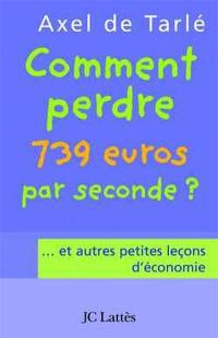 Comment perdre 739 euros par seconde ? : ... et autres petites leçons d'économie