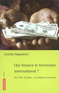 Qui finance le terrorisme international ? : IRA, ETA, Al Qaida... les dollars de la terreur