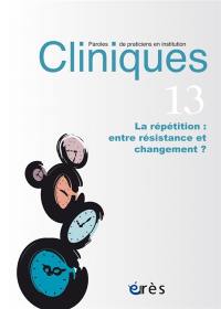 Cliniques : paroles de praticiens en institution, n° 13. La répétition : entre résistance et changement ?