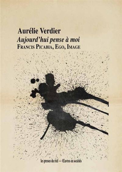 Aujourd'hui pense à moi : Francis Picabia, ego, image