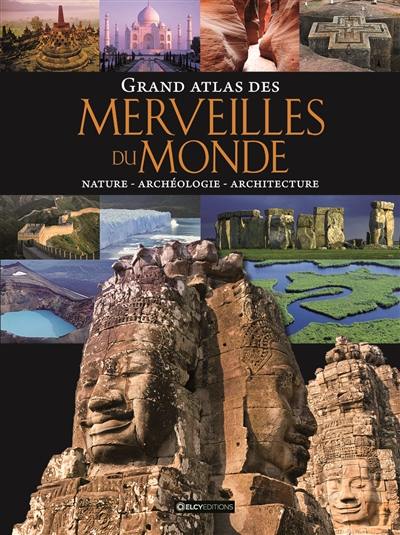 Grand atlas des merveilles du monde : nature, archéologie, architecture