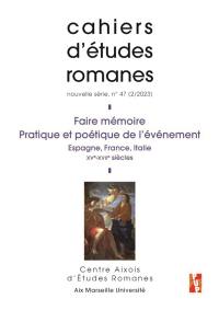 Cahiers d'études romanes, n° 47. Faire mémoire : pratique et poétique de l'événement : Espagne, France, Italie, XVe-XVIIe siècles