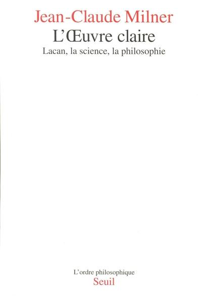 L'oeuvre claire : Lacan, la science et la philosophie