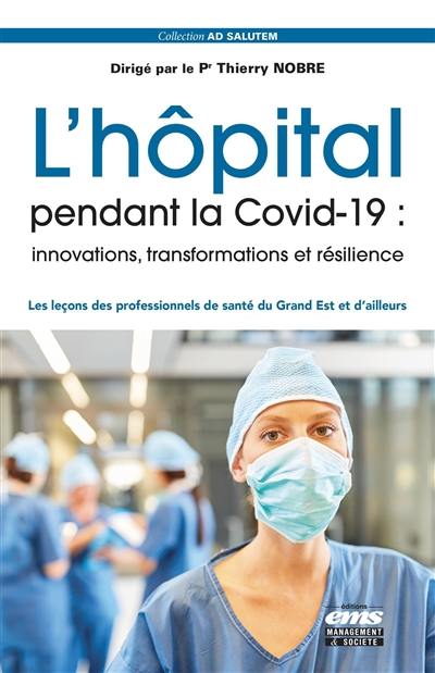 L'hôpital pendant la Covid-19 : innovations, transformations et résilience : les leçons des professionnels de santé du Grand Est et d'ailleurs