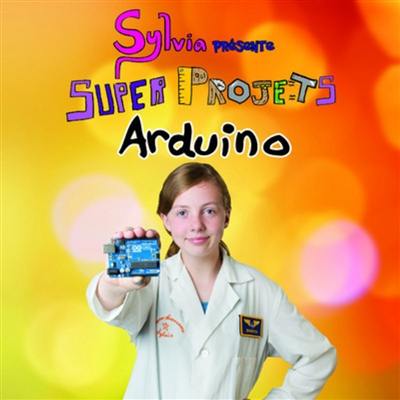 Sylvia présente : super projets Arduino